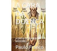 A CARA DA DOENÇA: A FARSA DO ALIMENTO MODERNO