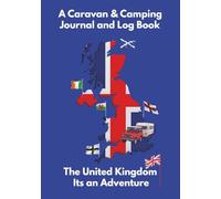 A Caravan & Camping Journal and Log Book: The United Kingdom, Its an Adventure: Plan and Record your Camping Journey with this Comprehensive Travel ... Sheets, Personal Notes Space and much more.