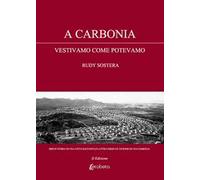A Carbonia vestivamo come potevamo. Breve storia di una città raccontata attraverso le vicende di una famiglia. Nuova ediz.