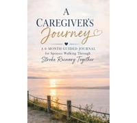 A Caregiver's Journey: A Guided Journal for Souses Walking Through Stroke Recovery Together
