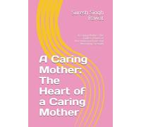 A Caring Mother: The Heart of a Caring Mother: A Caring Mother: The Endless Power of Unconditional Love and Nurturing Strength