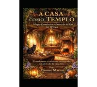 A CASA COMO TEMPLO: Magia Doméstica e Proteção do Lar na Wicca
