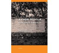 A casa di Lola. Sulle tracce di Maria Lai. Ediz. italiana e inglese