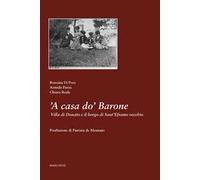 A casa do Barone. Villa di Donato e il borgo di Sant'Eframo vecchio. Ediz. illustrata