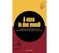 A Casa in Due Mondi: un viaggio personale tra i Paesi Bassi e l’Italia, sulla diversità culturale, la collaborazione e la forza di unire (edizione italiana)