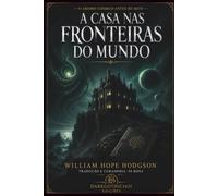 A Casa nas Fronteiras do Mundo: O clássico que inspirou Lovecraft • Horror Cósmico • Edição Comentada, Traduzida e Anotada