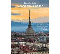 A casa non si nasce. Ti servirà partire, per scegliere di restare