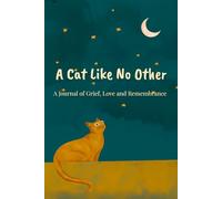 A Cat Like No Other: A Journal of Grief, Love and Remembrance
