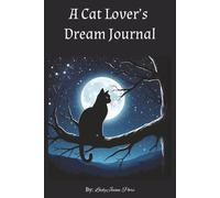 A cat Lovers dream Journal: A Guided Dream Journey for Cat Lovers, with Quotes, Reflection Pages & Zodiac Meanings