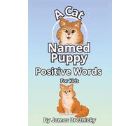 A Cat Named Puppy Positive Words For Kids: 72 Uplifting Sayings to Inspire Confidence, Kindness, and Joy Helping Children Grow with Daily Encouragement and Positive Affirmations for Boys and Girls