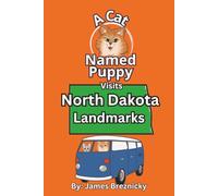 A Cat Named Puppy Visits North Dakota Landmarks: An Educational Rhyming Picture Book also a Fun Geographical Adventure Exploring North Dakota Parks, History, and Famous Places for kids