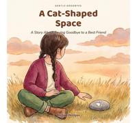 A Cat-Shaped Space: A Story About Saying Goodbye to a Best Friend
