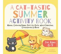A Cat-tastic Summer Activity Book for Kids!: Mazes, Crosswords, Word Searches, Dot-to-Dots, Drawing, and More for Cat-Loving Kids Ages 6-9