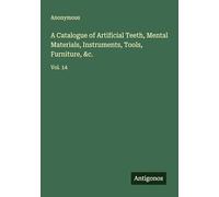 A Catalogue of Artificial Teeth, Mental Materials, Instruments, Tools, Furniture, &c.: Vol. 14