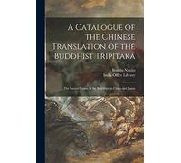 A Catalogue of the Chinese Translation of the Buddhist Tripitaka: the Sacred Canon of the Buddhists in China and Japan