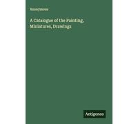 A Catalogue of the Painting, Miniatures, Drawings