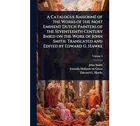 A Catalogue RaisonnÃ(c) of the Works of the Most Eminent Dutch Painters of the Seventeenth Century Based on the Work of John Smith. Translated and Edited by Edward G. Hawke