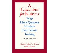 A Catechism for Business: Tough Ethical Questions & Insights from Catholic Teaching