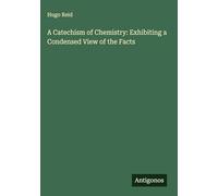 A Catechism of Chemistry: Exhibiting a Condensed View of the Facts