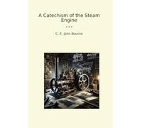 A Catechism of the Steam Engine