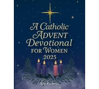 A Catholic Advent Devotional for Women 2025: Preparing Your Heart for the Coming of Christ | A 25-Day Catholic Devotional Book of Scripture, Prayer & Reflection