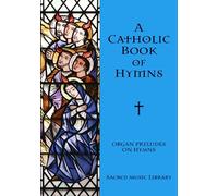 A Catholic Book of Hymns: Organ Preludes on Hymns