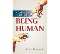 A Catholic Guide to Being Human