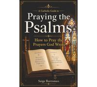 A Catholic Guide to Praying the Psalms: How to Pray the Prayers God Wrote