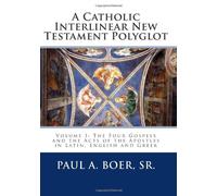 A Catholic Interlinear New Testament Polyglot: Volume I: The Four Gospels and the Acts of the Apostles in Latin, English and Greek
