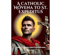 A Catholic Novena to St. Expeditus: 9 days with the Patron Saint of Impossible Cases