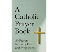 A Catholic Prayer Book: 50 Prayers for Every Day and Every Need