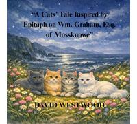 “A Cats’ Tale Inspired by Epitaph on Wm. Graham, Esq. of Mossknowe”
