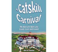 A Catskill Carnival: My Borscht Belt Life Lived, Lost and Loved: 1