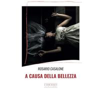 Libri Casalone Rosario - A Causa Della Bellezza