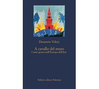 A cavallo del muro. I miei giorni nell'Europa dell'Est - Volcic Demetrio