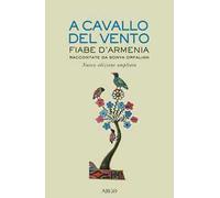 A cavallo del vento. Fiabe d'Armenia raccontate da Sonya Orfalian. Ediz. ampliata