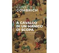 A cavallo di un manico di scopa. Le radici della forma artistica - Gombric...