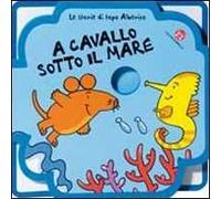 A cavallo sotto il mare. Le storie di Topo Alberico. Ediz. illustrata