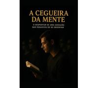 A Cegueira Da Mente: A geração que esqueceu de se observar.