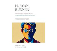 A Celebration of Faith Series: H. Evan Runner: A Philosopher and Man of God Scriptural Religion & Political Task: 4