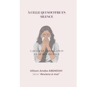 À celle qui souffre en silence: Carnet de consolation et de renaissance