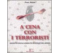 A cena con i terroristi. Incontri con gli uomini più ricercati del mondo