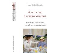 A cena con Luchino Visconti. Banchetti e osterie tra decadenza e neorealismo