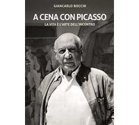 A cena con Picasso. La vita è l'arte dell'incontro. Ediz. critica