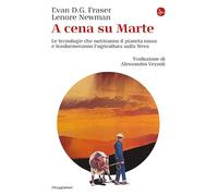 A cena su Marte. Le tecnologie che nutriranno il pianeta rosso e trasformeranno l'agricoltura sulla Terra