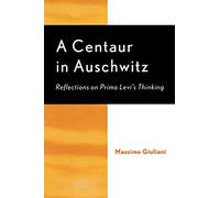 A Centaur in Auschwitz: Reflections on Primo Levi's Thinking