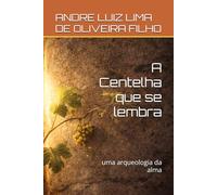 A Centelha que se lembra: uma arqueologia da alma