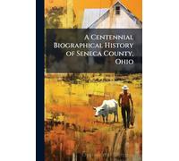 A Centennial Biographical History of Seneca County, Ohio