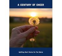 A Century Of Cheer: Uplifting Short Stories For The Elderly