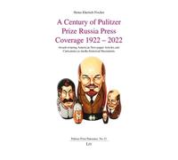 A Century of Pulitzer Prize Russia Press Coverage 1922 - 2022: Award-Winning American Newspaper Articles and Caricatures as Media-Historical Documents
